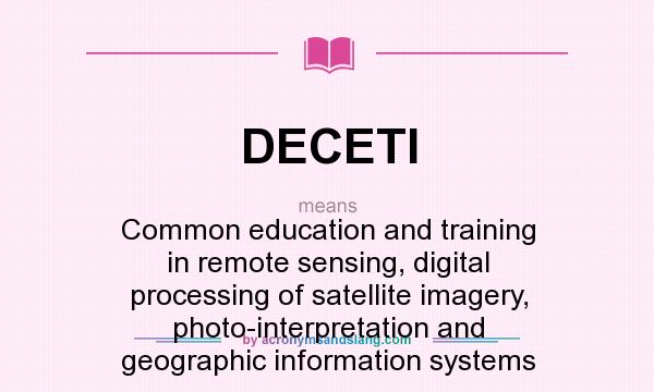 What does DECETI mean? It stands for Common education and training in remote sensing, digital processing of satellite imagery, photo-interpretation and geographic information systems