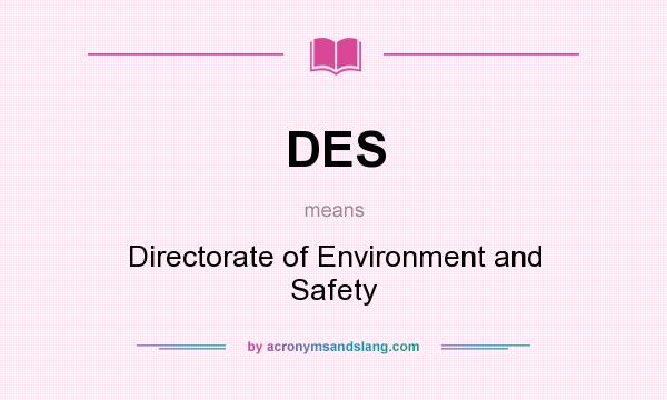 What does DES mean? It stands for Directorate of Environment and Safety
