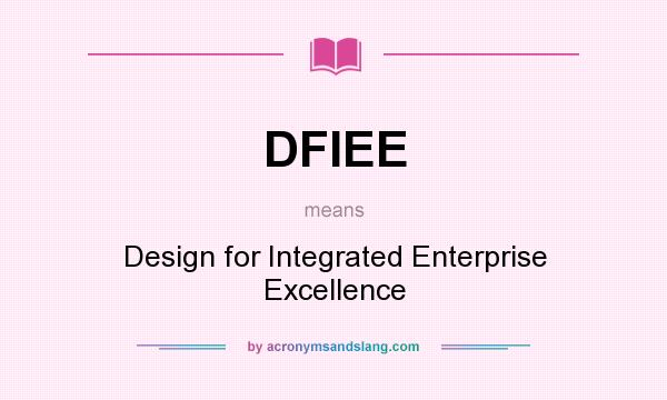What does DFIEE mean? It stands for Design for Integrated Enterprise Excellence