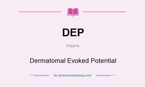 What does DEP mean? It stands for Dermatomal Evoked Potential
