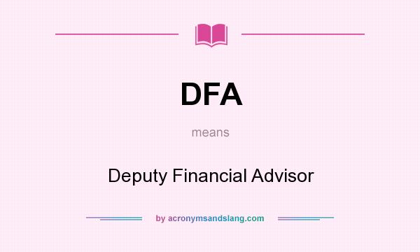 What does DFA mean? It stands for Deputy Financial Advisor