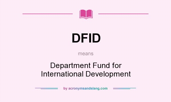 What does DFID mean? It stands for Department Fund for International Development