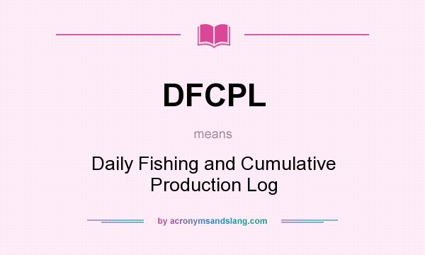 What does DFCPL mean? It stands for Daily Fishing and Cumulative Production Log