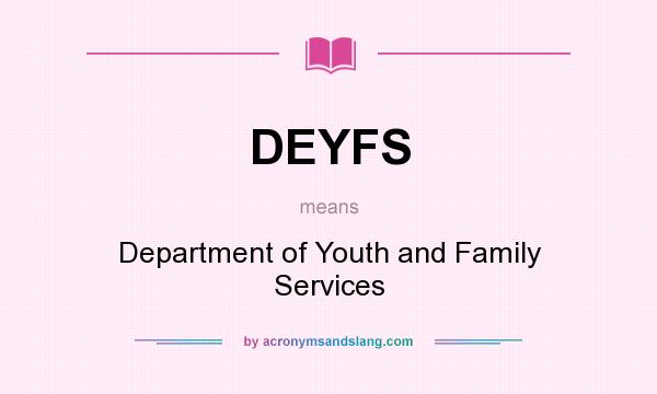 What does DEYFS mean? It stands for Department of Youth and Family Services