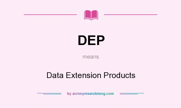 What does DEP mean? It stands for Data Extension Products