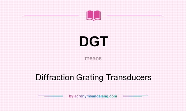 What does DGT mean? It stands for Diffraction Grating Transducers