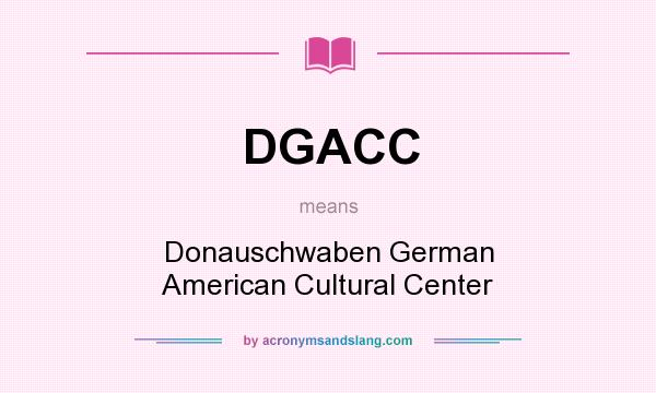 What does DGACC mean? It stands for Donauschwaben German American Cultural Center