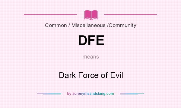 What does DFE mean? It stands for Dark Force of Evil