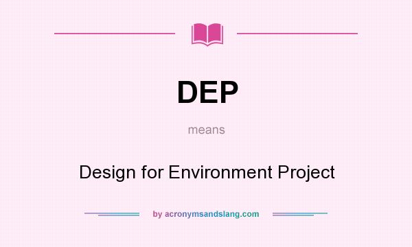 What does DEP mean? It stands for Design for Environment Project