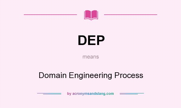 What does DEP mean? It stands for Domain Engineering Process