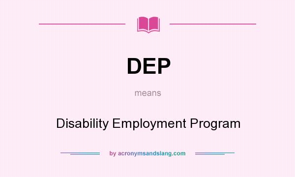 What does DEP mean? It stands for Disability Employment Program