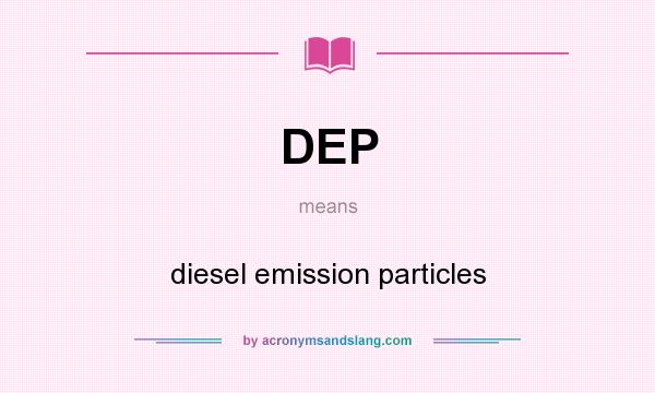 What does DEP mean? It stands for diesel emission particles