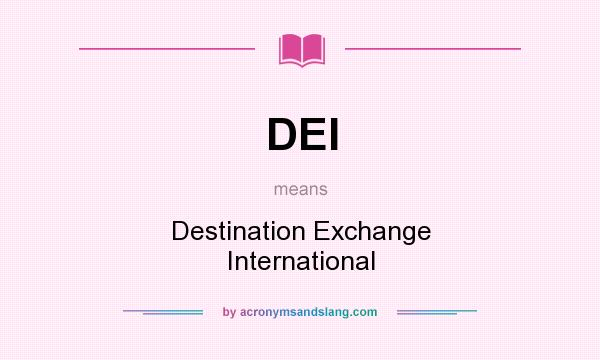 What does DEI mean? It stands for Destination Exchange International