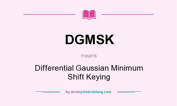 What does DGMSK mean? It stands for Differential Gaussian Minimum Shift Keying