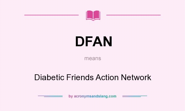 What does DFAN mean? It stands for Diabetic Friends Action Network