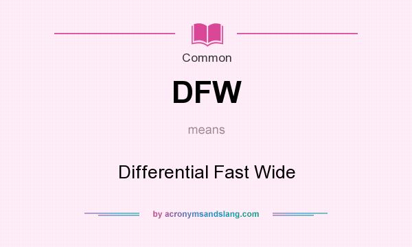 What does DFW mean? It stands for Differential Fast Wide