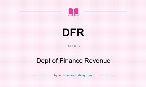 What does DFR mean? It stands for Dept of Finance Revenue