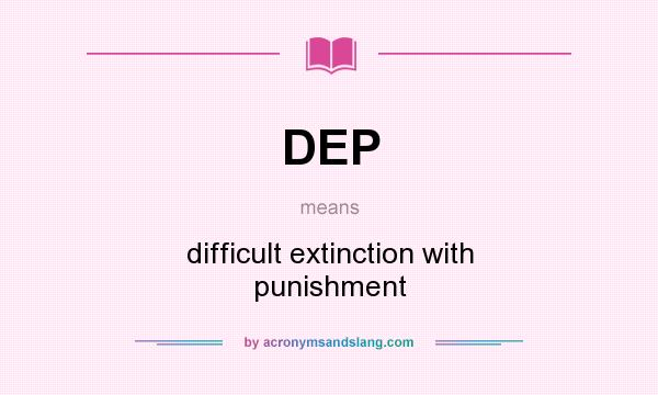 What does DEP mean? It stands for difficult extinction with punishment