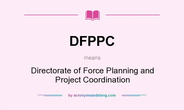 What does DFPPC mean? It stands for Directorate of Force Planning and Project Coordination