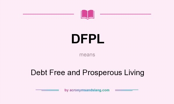 What does DFPL mean? It stands for Debt Free and Prosperous Living