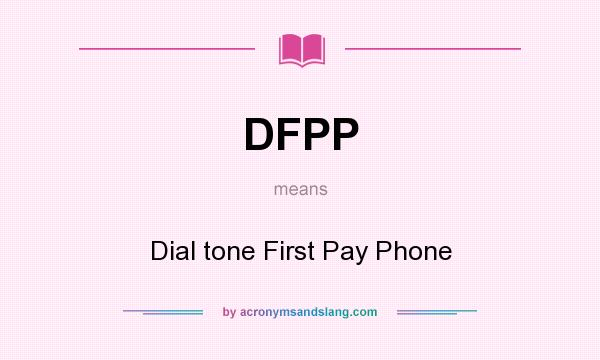 What does DFPP mean? It stands for Dial tone First Pay Phone