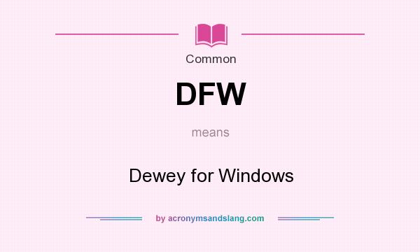What does DFW mean? It stands for Dewey for Windows