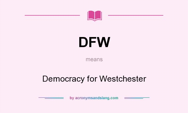 What does DFW mean? It stands for Democracy for Westchester
