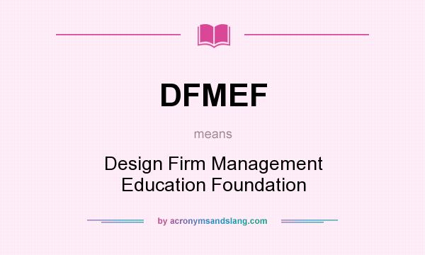 What does DFMEF mean? It stands for Design Firm Management Education Foundation