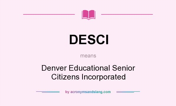 What does DESCI mean? It stands for Denver Educational Senior Citizens Incorporated