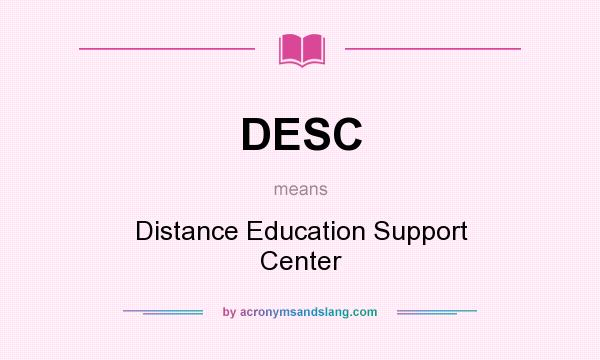 What does DESC mean? It stands for Distance Education Support Center