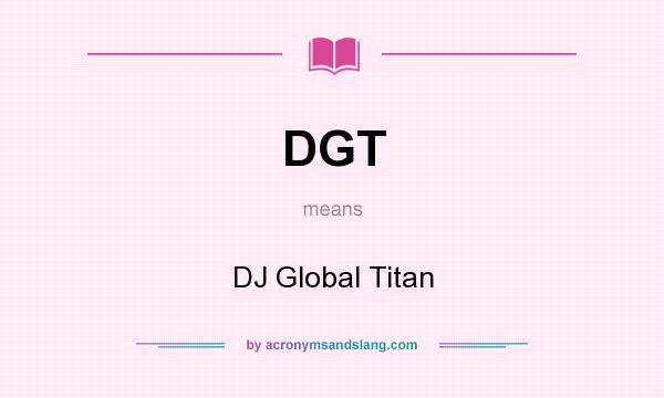 What does DGT mean? It stands for DJ Global Titan