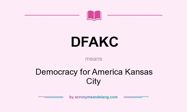 What does DFAKC mean? It stands for Democracy for America Kansas City