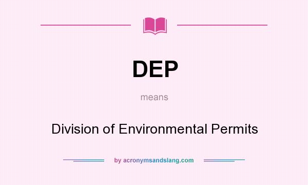 What does DEP mean? It stands for Division of Environmental Permits