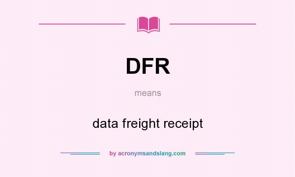 What does DFR mean? It stands for data freight receipt