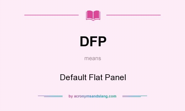 What does DFP mean? It stands for Default Flat Panel