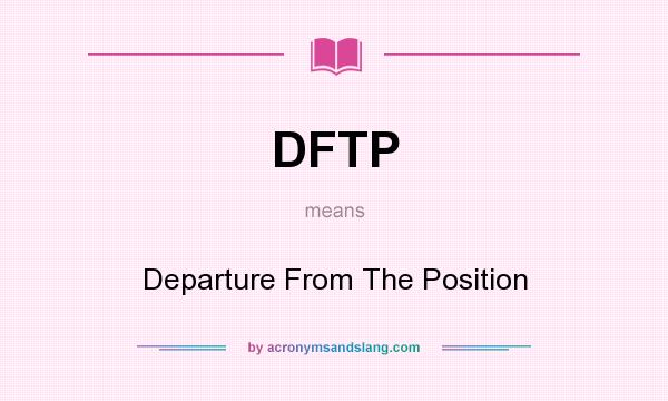What does DFTP mean? It stands for Departure From The Position