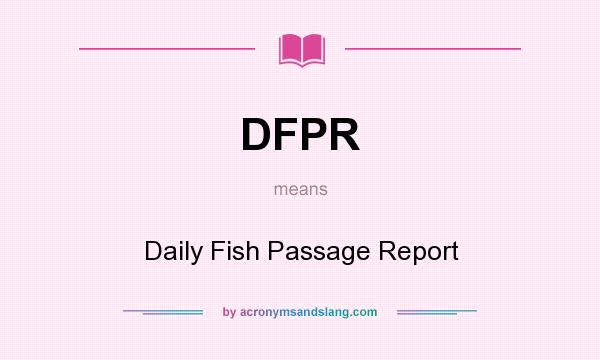 What does DFPR mean? It stands for Daily Fish Passage Report