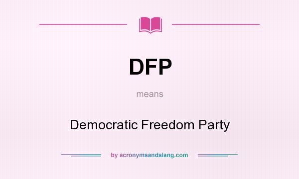 What does DFP mean? It stands for Democratic Freedom Party