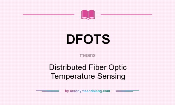What does DFOTS mean? It stands for Distributed Fiber Optic Temperature Sensing