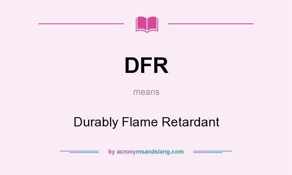 What does DFR mean? It stands for Durably Flame Retardant
