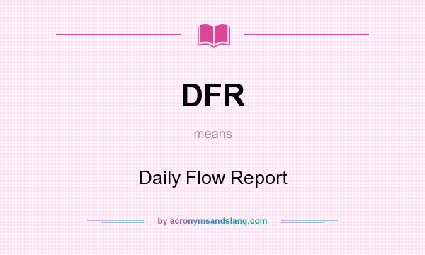 What does DFR mean? It stands for Daily Flow Report