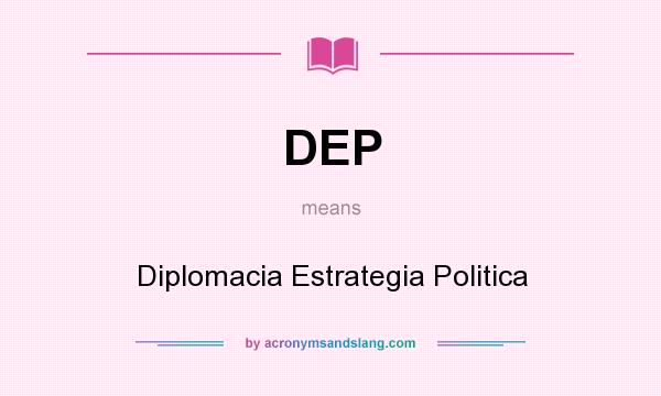 What does DEP mean? It stands for Diplomacia Estrategia Politica
