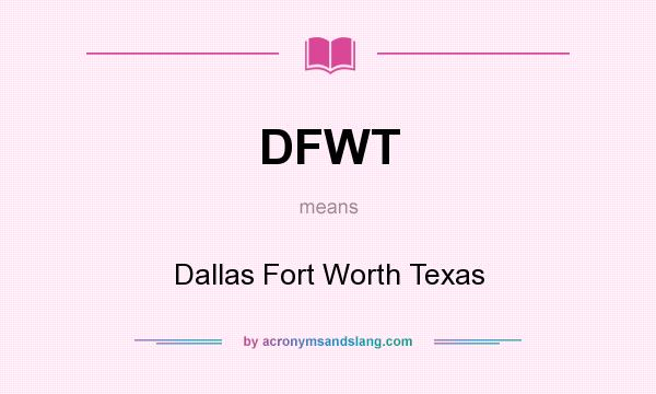 What does DFWT mean? It stands for Dallas Fort Worth Texas