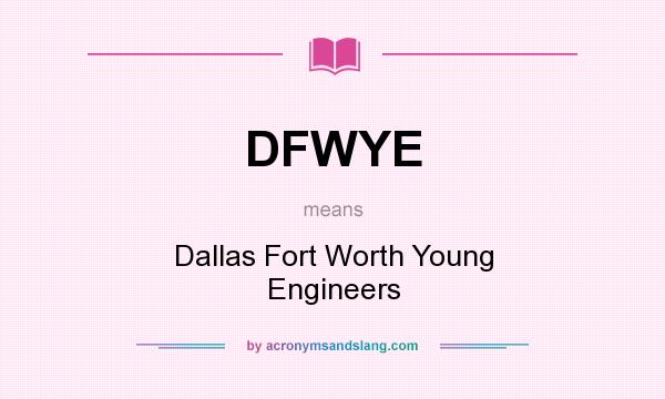 What does DFWYE mean? It stands for Dallas Fort Worth Young Engineers