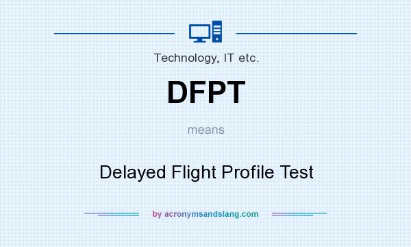 What does DFPT mean? It stands for Delayed Flight Profile Test