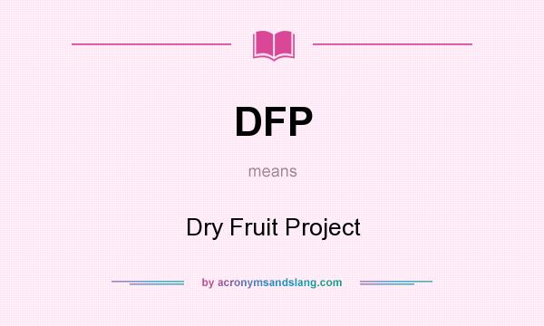 What does DFP mean? It stands for Dry Fruit Project