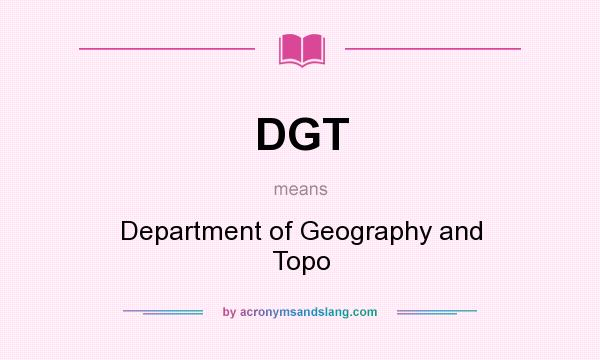 What does DGT mean? It stands for Department of Geography and Topo