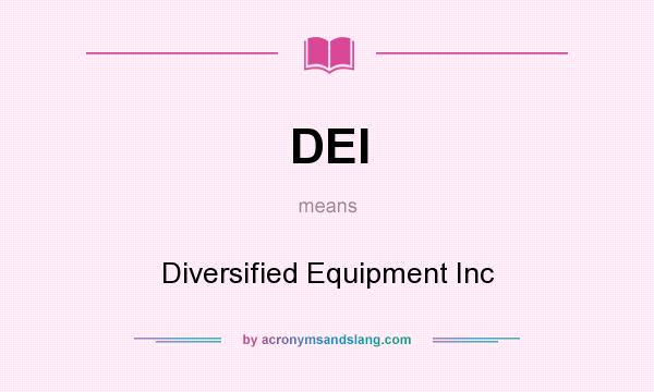 What does DEI mean? It stands for Diversified Equipment Inc