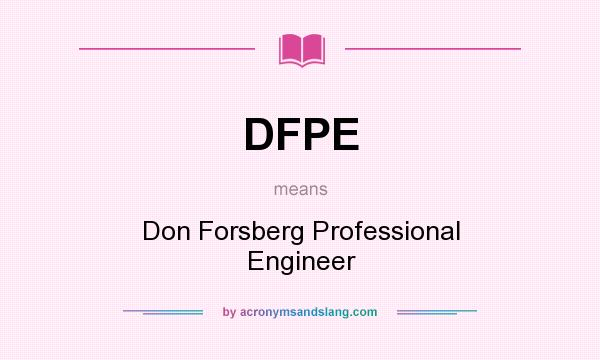 What does DFPE mean? It stands for Don Forsberg Professional Engineer