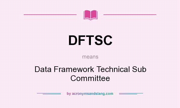 What does DFTSC mean? It stands for Data Framework Technical Sub Committee